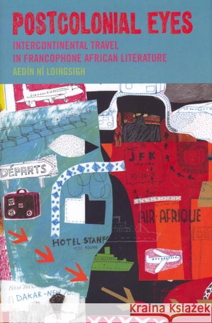 Postcolonial Eyes: Intercontinental Travel in Francophone African Literature Loingsigh, Aedin Ni 9781846310492 LIVERPOOL UNIVERSITY PRESS - książka
