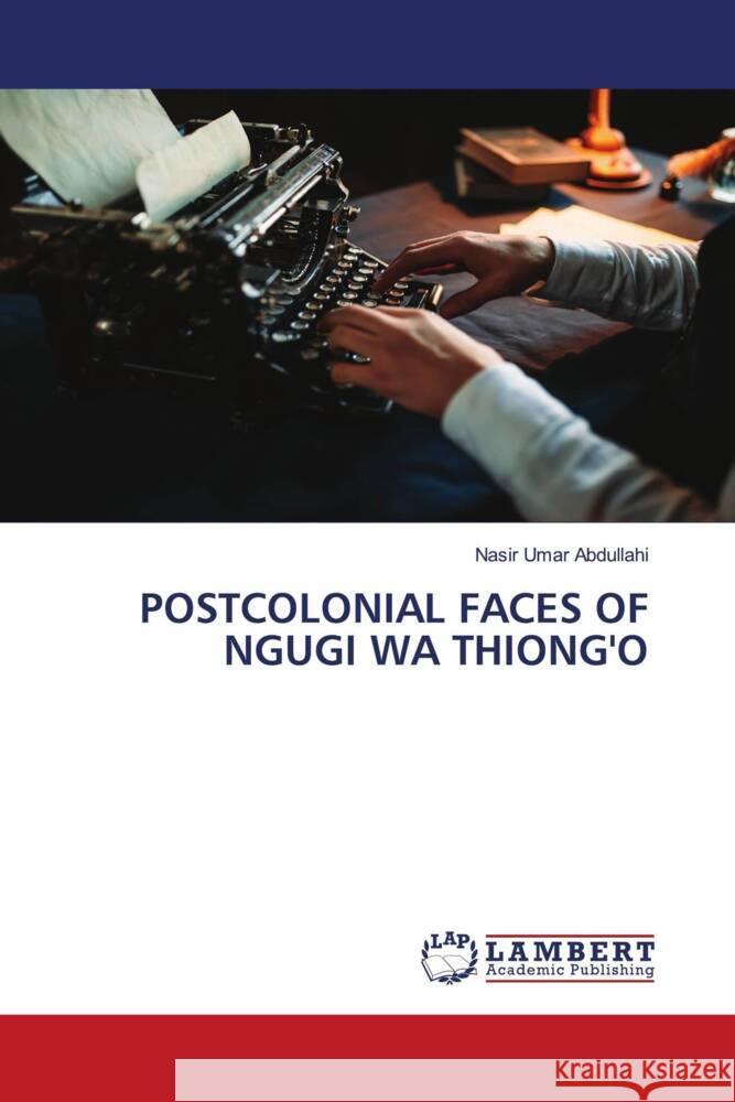 POSTCOLONIAL FACES OF NGUGI WA THIONG'O Abdullahi, Nasir Umar 9786208428440 LAP Lambert Academic Publishing - książka