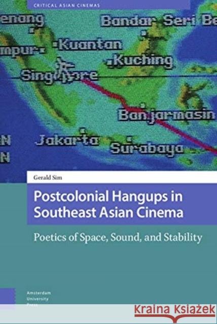 Postcolonial Hangups in Southeast Asian Cinema: Poetics of Space, Sound, and Stability Gerald Sim 9789463721936 Amsterdam University Press - książka