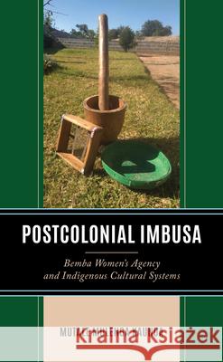 Postcolonial Imbusa: Bemba Women’s Agency and Indigenous Cultural Systems Mutale Mulenga Kaunda 9781666926248 Lexington Books - książka