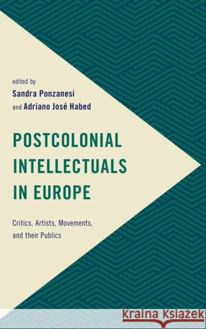 Postcolonial Intellectuals in Europe: Critics, Artists, Movements, and Their Publics Sandra Ponzanesi Adriano Jos Habed 9781786604125 Rowman & Littlefield International - książka