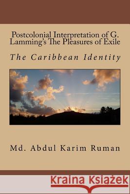 Postcolonial Interpretation of G. Lamming's The Pleasures of Exile: The Caribbean Identity Ruman, MD Abdul Karim 9781522936237 Createspace Independent Publishing Platform - książka