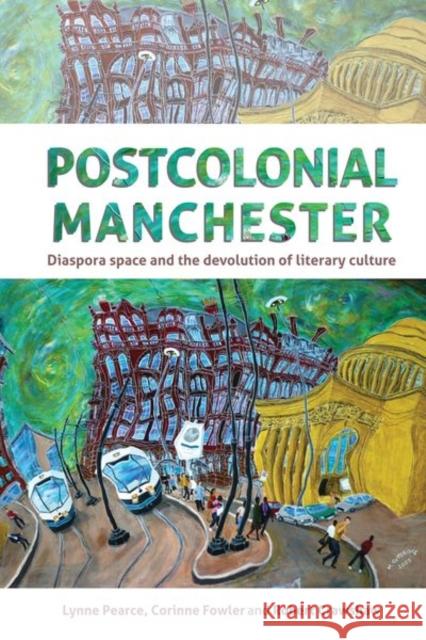 Postcolonial Manchester: Diaspora Space and the Devolution of Literary Culture Pearce, Lynne 9780719088155 Manchester University Press - książka