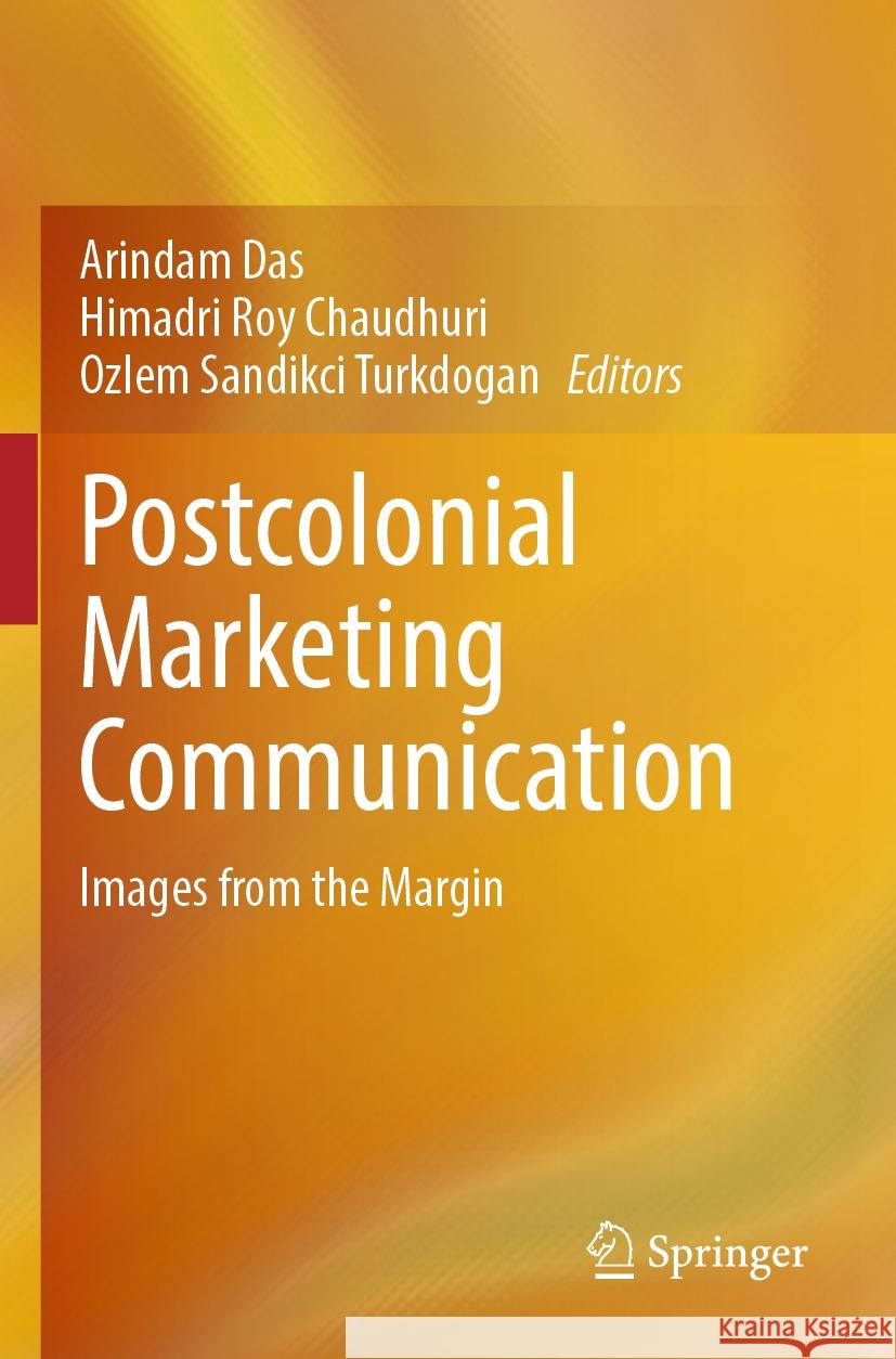 Postcolonial Marketing Communication: Images from the Margin Arindam Das Himadri Roy Chaudhuri Ozlem Sandikci Turkdogan 9789819702879 Springer - książka
