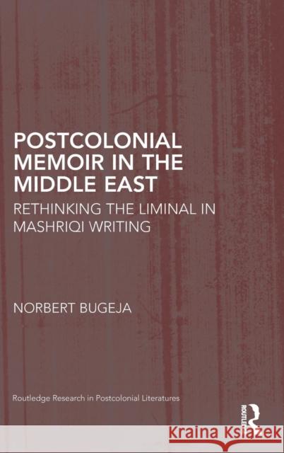 Postcolonial Memoir in the Middle East: Rethinking the Liminal in Mashriqi Writing Bugeja, Norbert 9780415509138 Routledge - książka