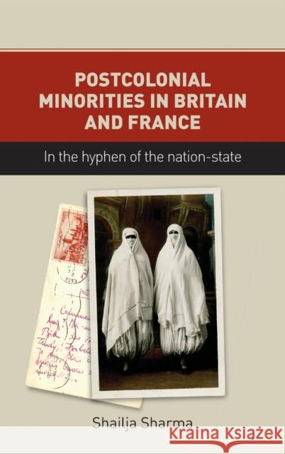 Postcolonial Minorities in Britain and France: In the Hyphen of the Nation-State Shailja Sharma 9781784993993 Manchester University Press - książka