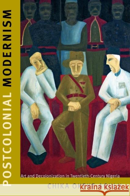 Postcolonial Modernism: Art and Decolonization in Twentieth-Century Nigeria Chika Okeke-Agulu 9780822357322 Duke University Press - książka