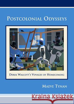 Postcolonial Odysseys: Derek Walcott’s Voyages of Homecoming Maeve Tynan 9781443828420 Cambridge Scholars Publishing (RJ) - książka