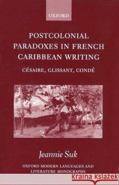 Postcolonial Paradoxes in French Caribbean Writing: Césaire, Glissant, Condé Suk, Jeannie 9780198160182 Oxford University Press - książka