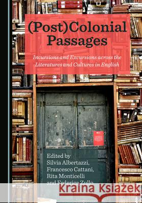 (Post)Colonial Passages: Incursions and Excursions Across the Literatures and Cultures in English Albertazzi, Silvia 9781527572492 Cambridge Scholars Publishing - książka