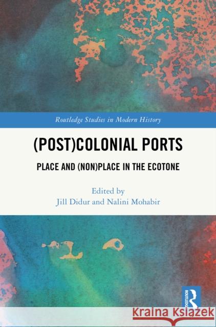 (Post)Colonial Ports: Place and (Non)Place in the Ecotone Jill Didur Nalini Mohabir 9781032427195 Routledge - książka
