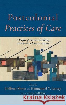 Postcolonial Practices of Care Hellena Moon Emmanuel y Lartey Gary Y Okihiro 9781666725292 Pickwick Publications - książka