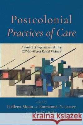 Postcolonial Practices of Care Hellena Moon Emmanuel y Lartey Gary Y Okihiro 9781666732047 Pickwick Publications - książka