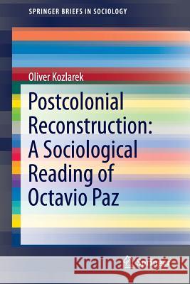 Postcolonial Reconstruction: A Sociological Reading of Octavio Paz Oliver Kozlarek 9783319443010 Springer - książka