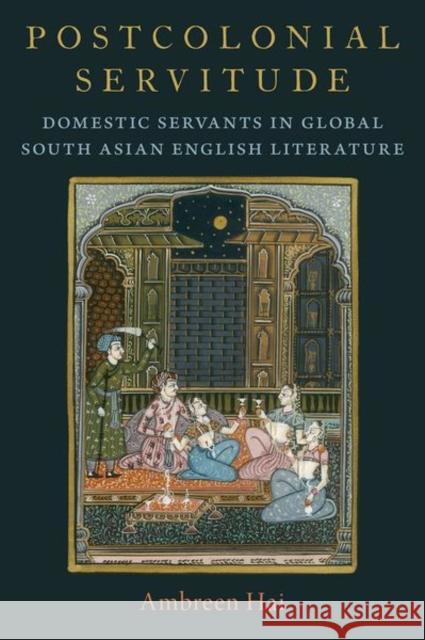 Postcolonial Servitude: Domestic Servants in Global South Asian English Literature Ambreen Hai 9780197698006 Oxford University Press, USA - książka