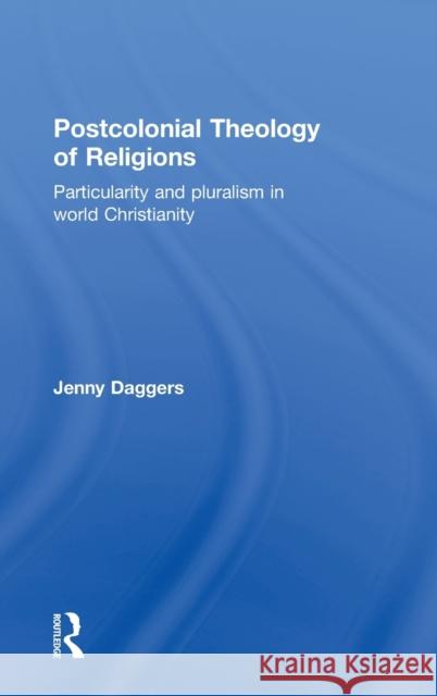 Postcolonial Theology of Religions: Particularity and Pluralism in World Christianity Daggers, Jenny 9780415610407 Taylor and Francis - książka