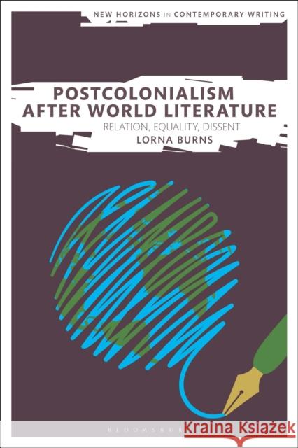 Postcolonialism After World Literature: Relation, Equality, Dissent Lorna Burns Bryan Cheyette Martin Paul Eve 9781350211483 Bloomsbury Academic - książka