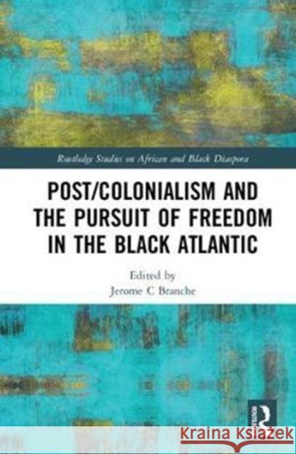 Post/Colonialism and the Pursuit of Freedom in the Black Atlantic Jerome C. Branche 9781138061477 Routledge - książka