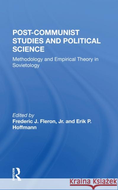 Postcommunist Studies and Political Science: Methodology and Empirical Theory in Sovietology Jr. Fleron Erik P. Hoffmann 9780367299422 Routledge - książka