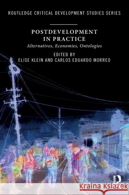 Postdevelopment in Practice: Alternatives, Economies, Ontologies Elise Klein Carlos Eduardo Morreo 9781138588677 Routledge - książka