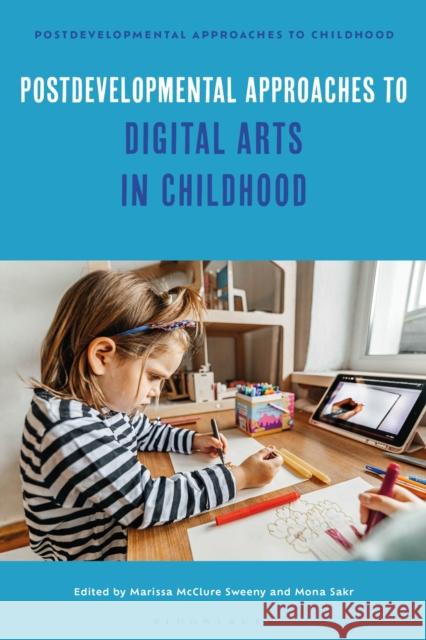 Postdevelopmental Approaches to Digital Arts in Childhood Marissa McClure Sweeny Jayne Osgood Mona Sakr 9781350405080 Bloomsbury Academic - książka