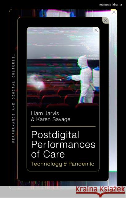 Postdigital Performances of Care Karen Savage 9781350272118 Bloomsbury Publishing PLC - książka