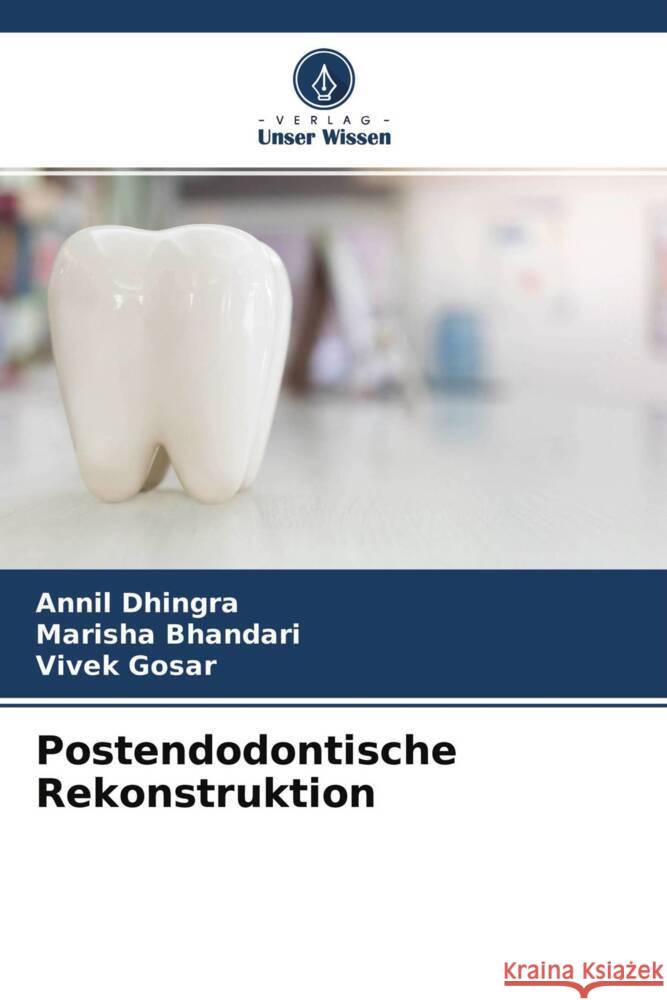 Postendodontische Rekonstruktion Dhingra, Annil, Bhandari, Marisha, Gosar, Vivek 9786204524740 Verlag Unser Wissen - książka