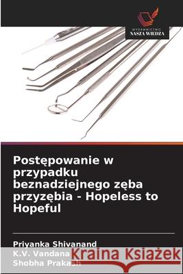 Postepowanie w przypadku beznadziejnego zeba przyzebia - Hopeless to Hopeful Shivanand, Priyanka, Vandana, K.V., Prakash, Shobha 9786208779504 Wydawnictwo Nasza Wiedza - książka