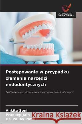 Postepowanie w przypadku zlamania narzedzi endodontycznych Soni, Ankita, Jain, Pradeep, Patni, Dr. Pallav 9786202423502 Wydawnictwo Nasza Wiedza - książka