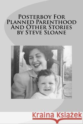 Posterboy For Planned Parenthood And Other Stories by Steve Sloane Steve Sloane 9781987680713 Createspace Independent Publishing Platform - książka