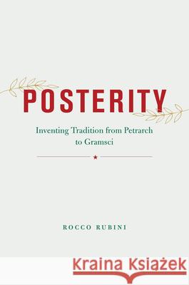 Posterity: Inventing Tradition from Petrarch to Gramsci Rocco Rubini 9780226807553 University of Chicago Press - książka