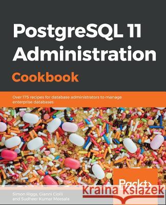 PostgreSQL 11 Administration Cookbook: Over 175 recipes for database administrators to manage enterprise databases Riggs, Simon 9781789537581 Packt Publishing - książka