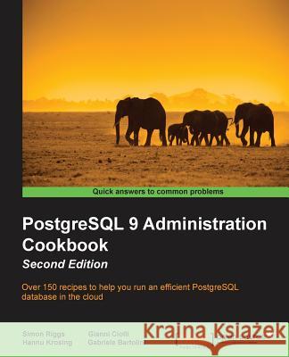 PostgreSQL 9 Administration Cookbook - Second Edition Gabriele Bartolini Gianni Ciolli Simon Riggs 9781849519069 Packt Publishing - książka