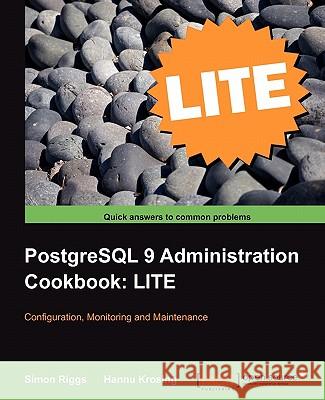 PostgreSQL 9 Administration Cookbook Lite: Configuration, Monitoring and Maintenance Riggs, Simon 9781849516426 Packt Publishing - książka