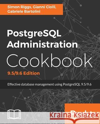 PostgreSQL Administration Cookbook, 9.5/9.6 Edition: Effective database management for administrators Riggs, Simon 9781785883187 Packt Publishing - książka