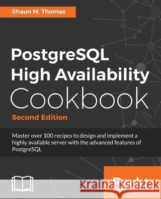 PostgreSQL High Availability Cookbook, Second Edition Shaun M. Thomas 9781787125537 Packt Publishing - książka