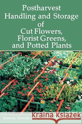 Postharvest Handling and Storage of Cut Flowers, Florist Greens, and Potted Plants Joanna Nowak 9789401066761 Springer - książka