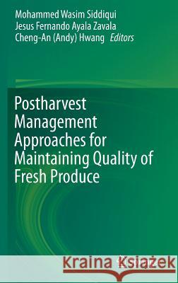 Postharvest Management Approaches for Maintaining Quality of Fresh Produce Mohammed Wasim Siddiqui Jesus Fernando Ayal Cheng-An Andy Hwang 9783319235813 Springer - książka
