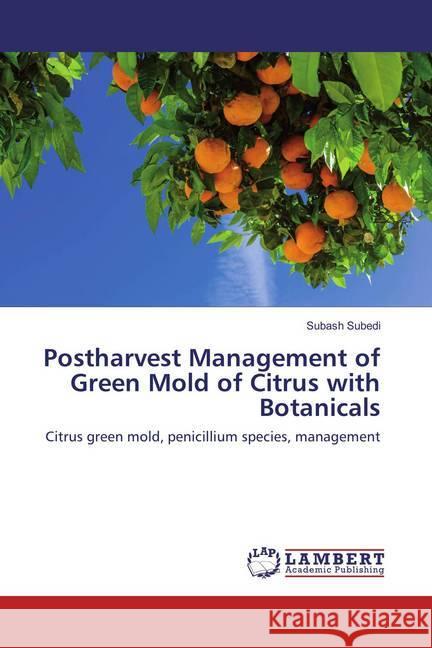 Postharvest Management of Green Mold of Citrus with Botanicals : Citrus green mold, penicillium species, management Subedi, Subash 9783659829079 LAP Lambert Academic Publishing - książka