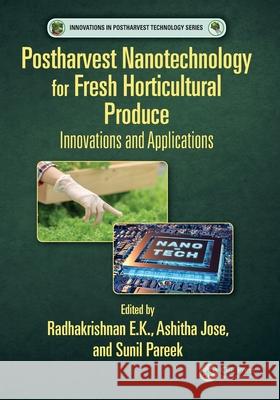 Postharvest Nanotechnology for Fresh Horticultural Produce: Innovations and Applications Radhakrishnan E Ashitha Jose Sunil Pareek 9780367695583 CRC Press - książka