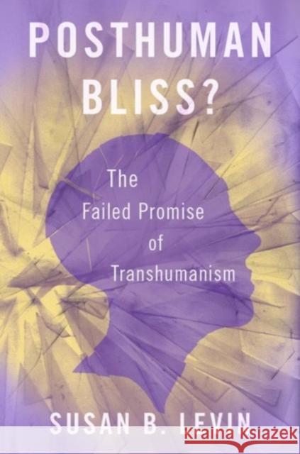 Posthuman Bliss?: The Failed Promise of Transhumanism Levin, Susan B. 9780190051495 OUP USA - książka