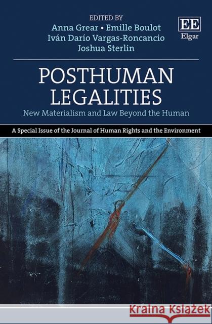 Posthuman Legalities: New Materialism and Law Beyond the Human Anna Grear, Emille Boulot, Iván D. Vargas-Roncancio, Joshua Sterlin 9781802203332 Edward Elgar Publishing Ltd - książka