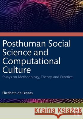 Posthuman Social Science and Computational Culture: Essays on Methodology, Theory and Practice Elizabeth de Freitas 9781032877204 Routledge - książka