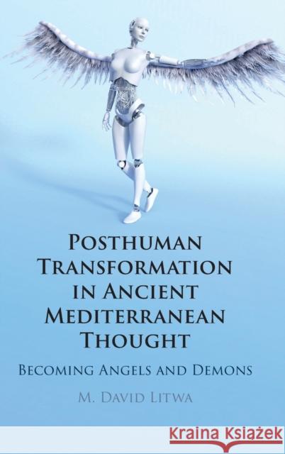 Posthuman Transformation in Ancient Mediterranean Thought: Becoming Angels and Demons M. David Litwa (Australian Catholic University, Melbourne) 9781108843997 Cambridge University Press - książka
