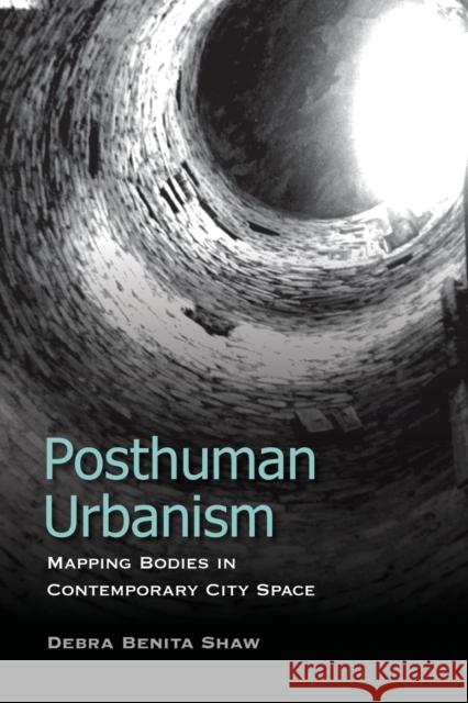 Posthuman Urbanism: Mapping Bodies in Contemporary City Space Shaw, Debra Benita 9781783480807 Rowman & Littlefield International - książka