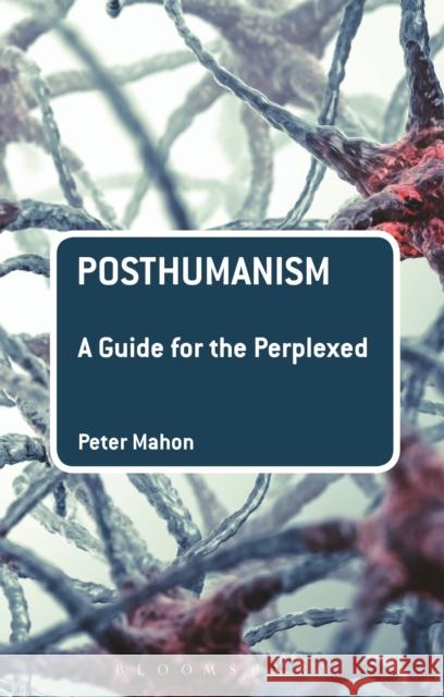 Posthumanism: A Guide for the Perplexed Peter Mahon 9781474236799 Bloomsbury Academic - książka