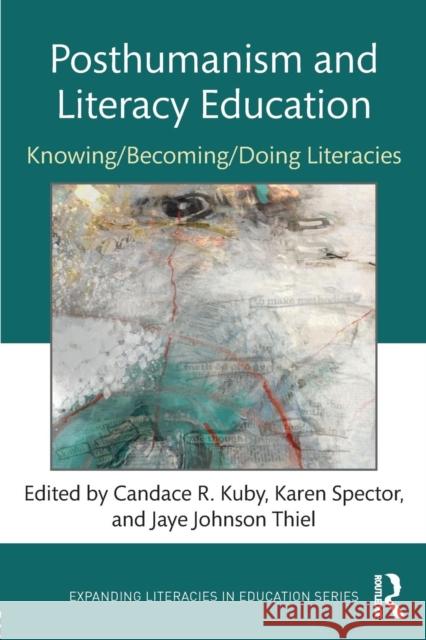 Posthumanism and Literacy Education: Knowing/Becoming/Doing Literacies Candace R. Kuby Karen Spector Jaye Johnso 9781138094413 Routledge - książka