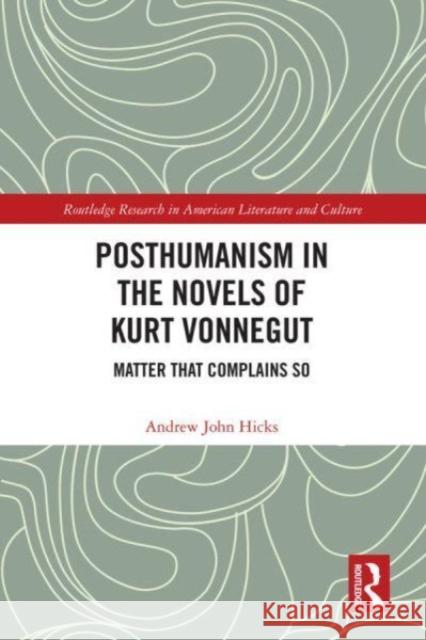 Posthumanism in the Novels of Kurt Vonnegut: Matter That Complains So Andrew Hicks 9780367521677 Routledge - książka