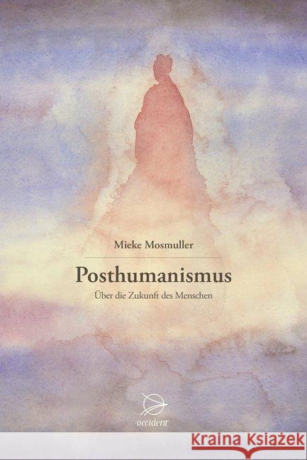 Posthumanismus : Über die Zukunft des Menschen Mosmuller, Mieke 9783946699132 Occident Verlag - książka