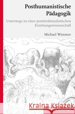 Posthumanistische Pädagogik: Unterwegs Zu Einer Poststrukturalistischen Erziehungswissenschaft Wimmer, Michael 9783506786159 Schöningh - książka